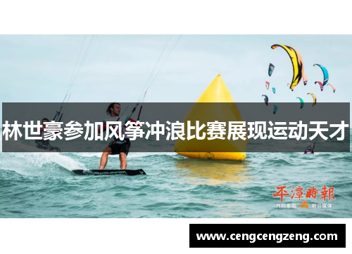林世豪参加风筝冲浪比赛展现运动天才